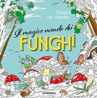 Il magico mondo dei funghi. Disegni da colorare - Librerie.coop