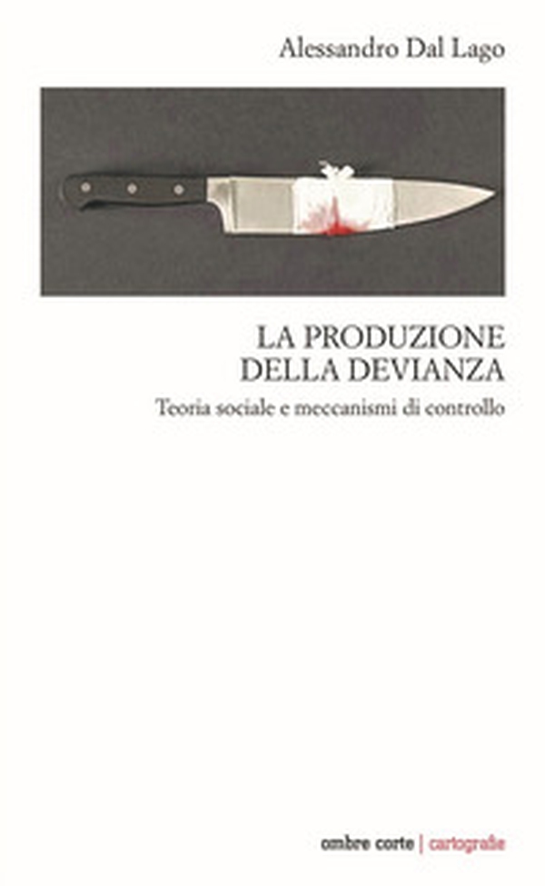 La produzione della devianza. Teoria sociale e meccanismi di controllo - Librerie.coop La produzione della devianza. Teoria sociale e meccanismi di controllo - Librerie.coop