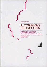 Il coraggio della fuga. L'epica delle evasioni dai campi di prigionia della prima guerra mondiale - Librerie.coop