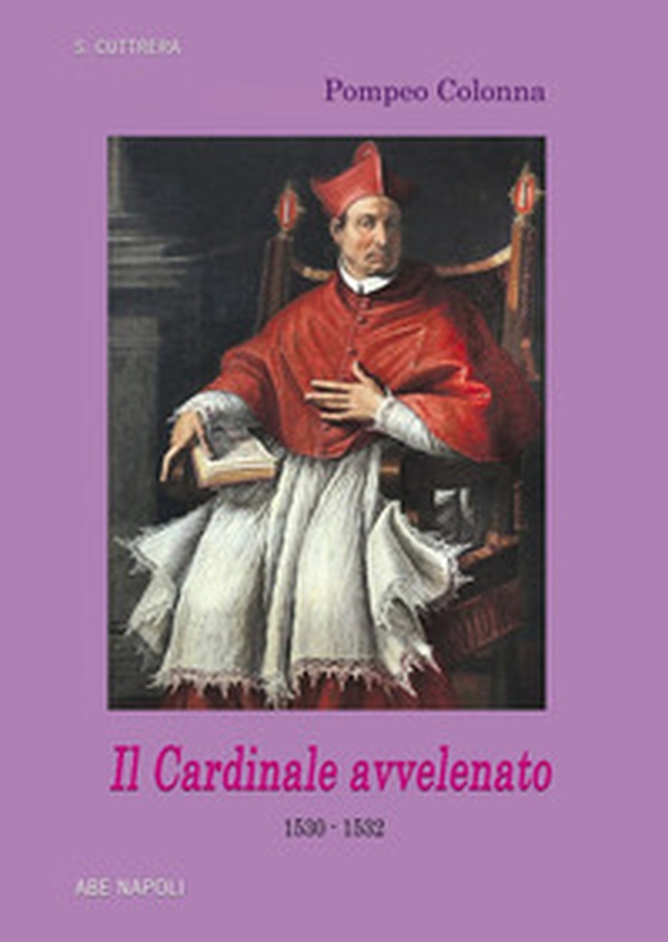 Pompeo Colonna, il cardinale avvelenato (1530 - 1532): il 7° Vicerè degli Asburgo di Spagna (1519-1555) - Librerie.coop