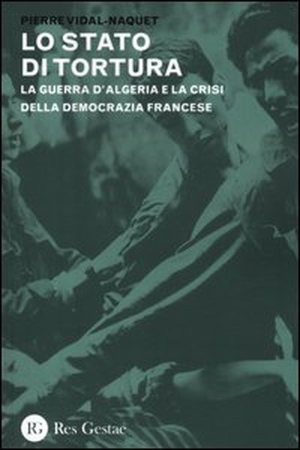 Lo stato di tortura. La guerra d'Algeria e la crisi della democrazia francese - Librerie.coop