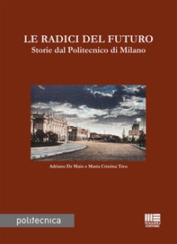 Le radici del futuro. Storie dal Politecnico di Milano - Librerie.coop