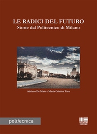 Le radici del futuro. Storie dal Politecnico di Milano - Librerie.coop Le radici del futuro. Storie dal Politecnico di Milano - Librerie.coop