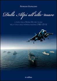 Dalle Alpi all'alto mare. Il ruolo della marina militare italiana nella tutela degli interessi nazionali (1861-2013) - Librerie.coop Dalle Alpi all'alto mare. Il ruolo della marina militare italiana nella tutela degli interessi nazionali (1861-2013) - Librerie.coop
