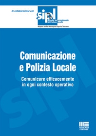 Comunicazione e polizia locale. Comunicare efficacemente in ogni contesto operativo - Librerie.coop