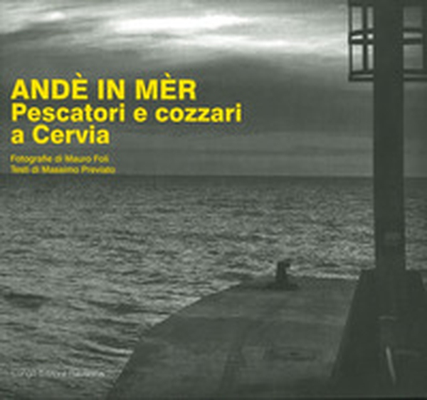 Andè in mèr. Pescatori e cozzari a Cervia - Librerie.coop Andè in mèr. Pescatori e cozzari a Cervia - Librerie.coop