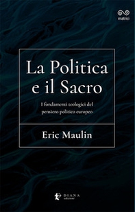 La politica e il sacro. I fondamenti teologici del pensiero politico europeo - Librerie.coop