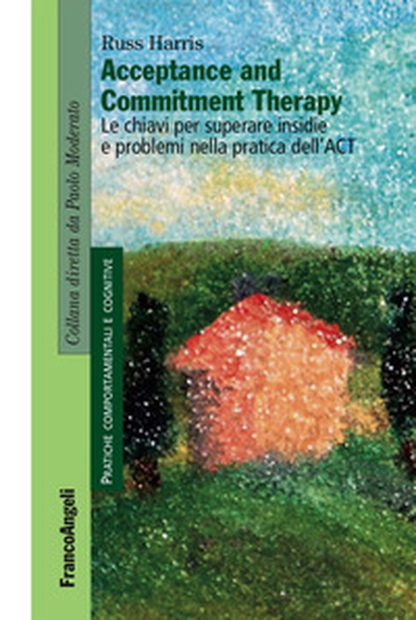 Acceptance and Commitment Therapy. Le chiavi per superare insidie e problemi nella pratica dell'ACT - Librerie.coop Acceptance and Commitment Therapy. Le chiavi per superare insidie e problemi nella pratica dell'ACT - Librerie.coop