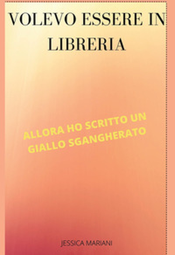 Volevo essere in libreria, allora ho scritto un giallo sgangherato - Librerie.coop Volevo essere in libreria, allora ho scritto un giallo sgangherato - Librerie.coop