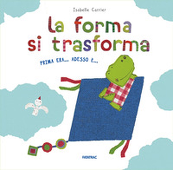 La forma si trasforma. Prima era... Adesso è... - Librerie.coop La forma si trasforma. Prima era... Adesso è... - Librerie.coop