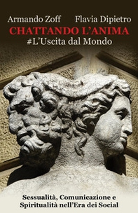 Chattando l'anima #L'uscita dal mondo. Sessualità, manipolazione e spiritualità nell'era dei social - Librerie.coop