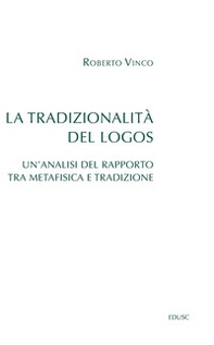 La tradizionalità del Logos. Un'analisi del rapporto tra metafisica e tradizione - Librerie.coop