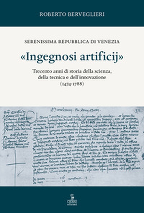 «Ingegnosi artificij». Serenissima Repubblica di Venezia. Trecento anni di storia della scienza, della tecnica e dell'innovazione (1474-1788) - Vol. 1 - Librerie.coop «Ingegnosi artificij». Serenissima Repubblica di Venezia. Trecento anni di storia della scienza, della tecnica e dell'innovazione (1474-1788) - Vol. 1 - Librerie.coop