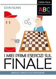 I miei primi esercizi sul finale. Manuale pratico di autoistruzione - Librerie.coop