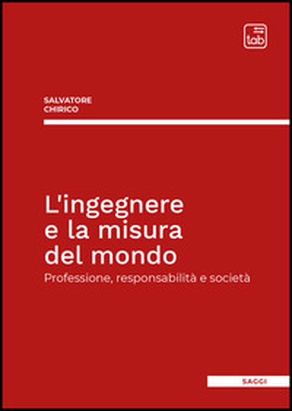 L'ingegnere e la misura del mondo. Professione, responsabilità e società - Librerie.coop