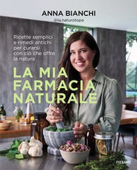 La mia farmacia naturale. Ricette semplici e rimedi antichi per curarsi con ciò che offre la natura - Librerie.coop