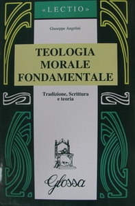 Teologia morale fondamentale. Tradizione, Scrittura e teoria - Librerie.coop