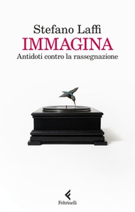 Immagina. Antidoti contro la rassegnazione - Librerie.coop Immagina. Antidoti contro la rassegnazione - Librerie.coop