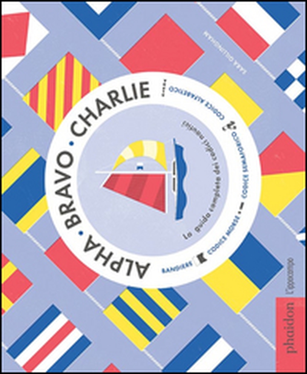 Alpha Bravo Charlie. La guida completa dei codici nautici - Librerie.coop Alpha Bravo Charlie. La guida completa dei codici nautici - Librerie.coop