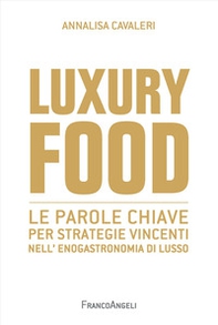 Luxury food. Le parole chiave per strategie vincenti nell'enogastronomia di lusso - Librerie.coop