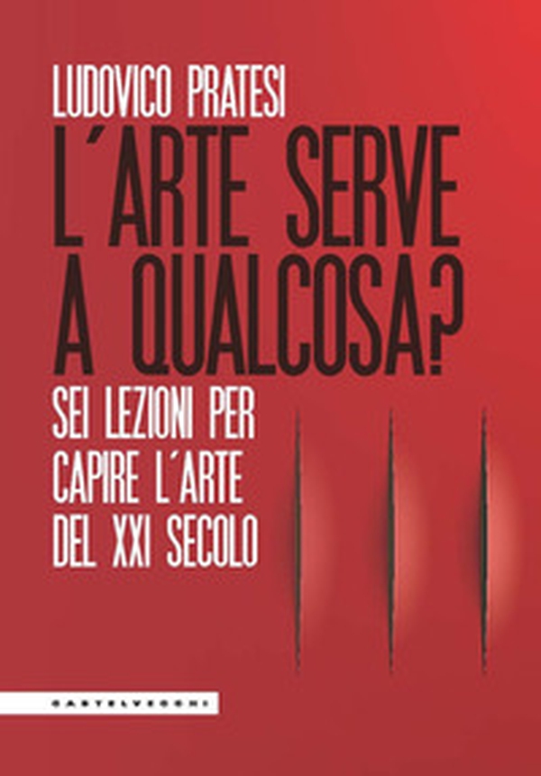 L'arte serve a qualcosa? Sei lezioni per capire l'arte del XXI secolo - Librerie.coop L'arte serve a qualcosa? Sei lezioni per capire l'arte del XXI secolo - Librerie.coop