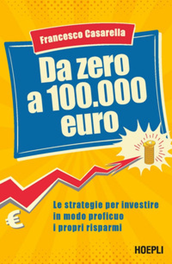 Da zero a 100.000 euro. Le strategie per investire in modo proficuo i propri risparmi - Librerie.coop Da zero a 100.000 euro. Le strategie per investire in modo proficuo i propri risparmi - Librerie.coop