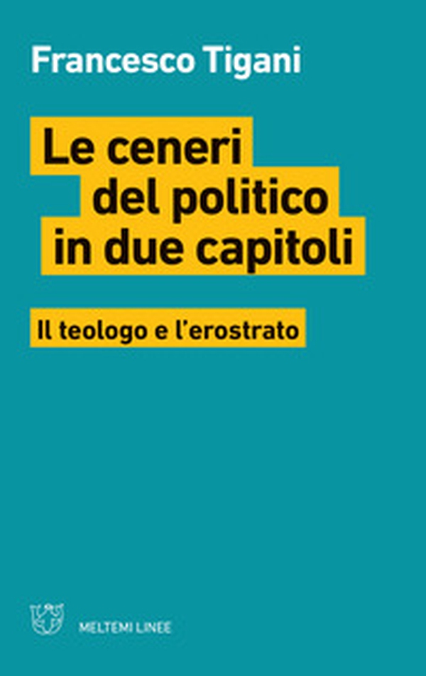 Le ceneri del politico in due capitoli. Il teologo e l'erostrato - Librerie.coop Le ceneri del politico in due capitoli. Il teologo e l'erostrato - Librerie.coop
