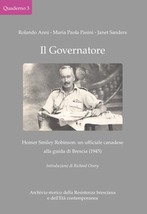 Il Governatore. Homer Smiley Robinson: un ufficiale canadese alla guida di Brescia (1945) - Librerie.coop Il Governatore. Homer Smiley Robinson: un ufficiale canadese alla guida di Brescia (1945) - Librerie.coop