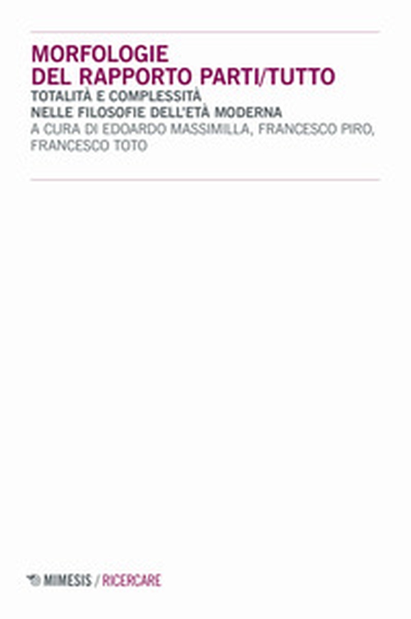 Morfologie del rapporto parti/tutto. Totalità e complessità nelle filosofie dell'età moderna - Librerie.coop Morfologie del rapporto parti/tutto. Totalità e complessità nelle filosofie dell'età moderna - Librerie.coop