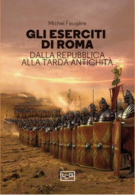 Gli eserciti di Roma. Dalla repubblica alla tarda antichità - Librerie.coop