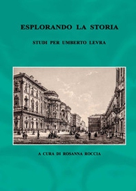 Esplorando la storia. Studi per Umberto Levra - Librerie.coop