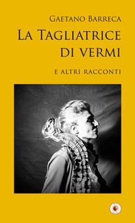 La tagliatrice di vermi e altri racconti - Librerie.coop