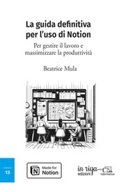 La guida definitiva per l'uso di Notion. Per gestire il lavoro e massimizzare la produttività - Librerie.coop