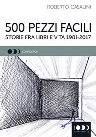 500 pezzi facili. Storie fra libri e vita 1981-2017 - Librerie.coop