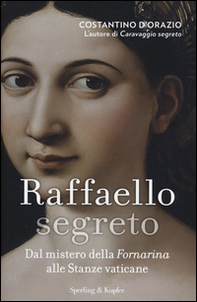 Raffaello segreto. Dal mistero della Fornarina alle stanze vaticane - Librerie.coop