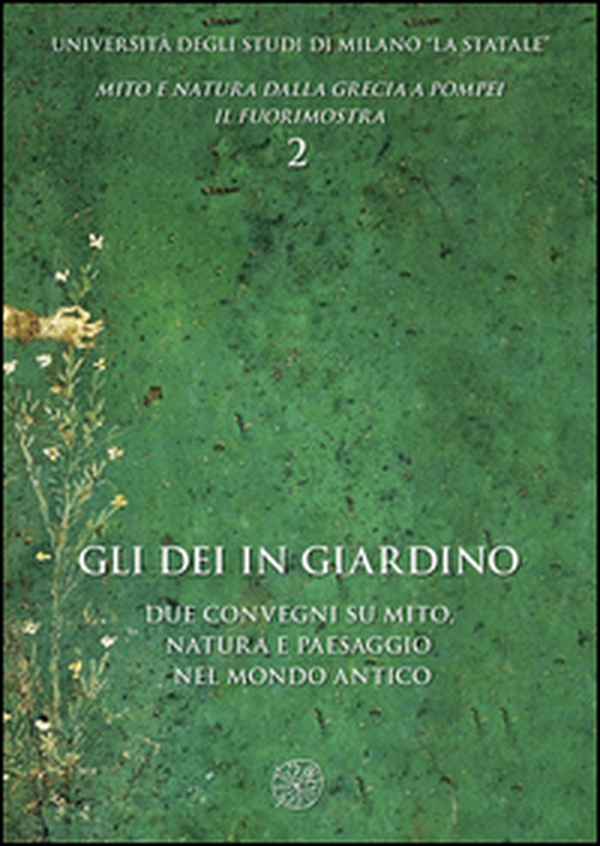 Gli dei in giardino. Due convegni su mito, natura e paesaggio nel mondo antico - Librerie.coop
