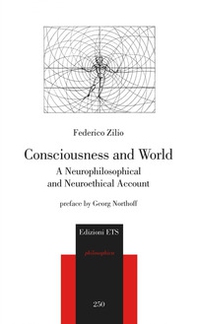 Consciousness and world. A neurophilosophical and neuroethical account - Librerie.coop