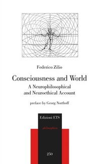 Consciousness and world. A neurophilosophical and neuroethical account - Librerie.coop Consciousness and world. A neurophilosophical and neuroethical account - Librerie.coop