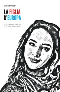 La figlia d'Europa. Il sogno infranto di Elena Maestrini - Librerie.coop