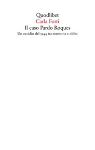 Il caso Pardo Roques. Un eccidio del 1944 tra memoria e oblio - Librerie.coop Il caso Pardo Roques. Un eccidio del 1944 tra memoria e oblio - Librerie.coop