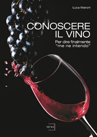 Conoscere il vino. Per dire finalmente «me ne intendo» - Librerie.coop