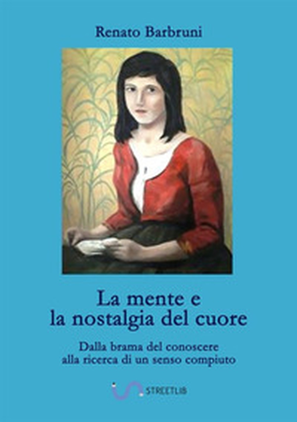La mente e la nostalgia del cuore. Dalla brama del conoscere alla ricerca di un senso compiuto - Librerie.coop La mente e la nostalgia del cuore. Dalla brama del conoscere alla ricerca di un senso compiuto - Librerie.coop