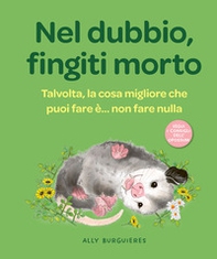 Nel dubbio, fingiti morto. Talvolta, la cosa migliore che puoi fare è... non fare nulla - Librerie.coop
