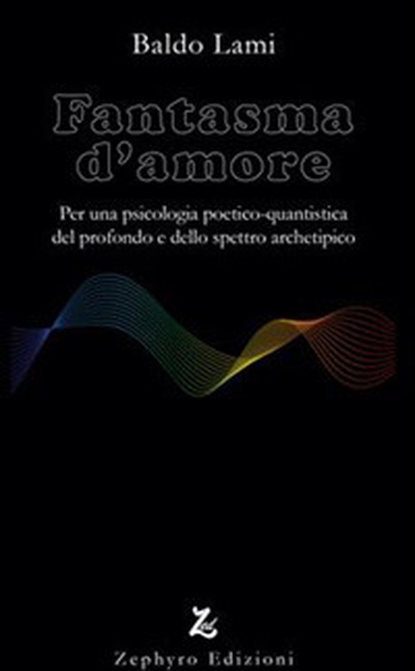 Fantasma d'amore. Per una psicologia poetico-quantistica del profondo e dello spettro archetipico - Librerie.coop Fantasma d'amore. Per una psicologia poetico-quantistica del profondo e dello spettro archetipico - Librerie.coop