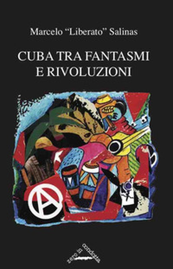 Cuba tra fantasmi e rivoluzioni. Cronaca della rinascita libertaria a Cuba - Librerie.coop Cuba tra fantasmi e rivoluzioni. Cronaca della rinascita libertaria a Cuba - Librerie.coop