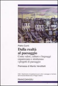 Dalla realtà al paesaggio. Come valori, culture e linguaggi organizzano e strutturano i progetti di paesaggio - Librerie.coop