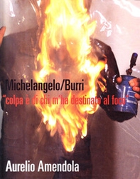 Michelangelo-Burri «Colpa è di chi m'ha destinato al foco». Fotografie di Aurelio Amendola. Ediz. italiana e inglese - Librerie.coop