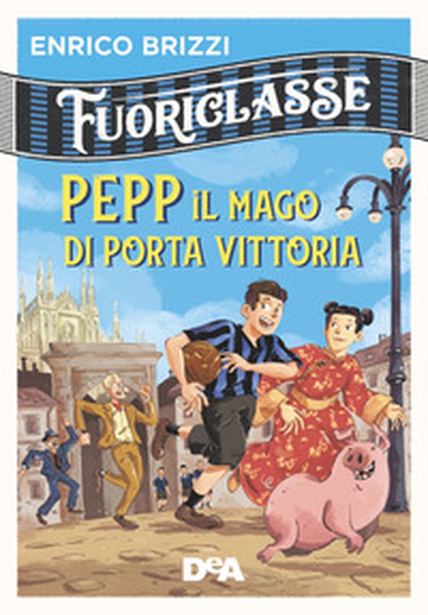 Pepp il mago di Porta Vittoria. Fuoriclasse - Librerie.coop Pepp il mago di Porta Vittoria. Fuoriclasse - Librerie.coop