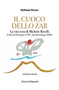 Il cuoco dello zar. La vita vera di Michele Rivelli (Vallo nel Principato 1750-San Pietroburgo 1820) - Librerie.coop