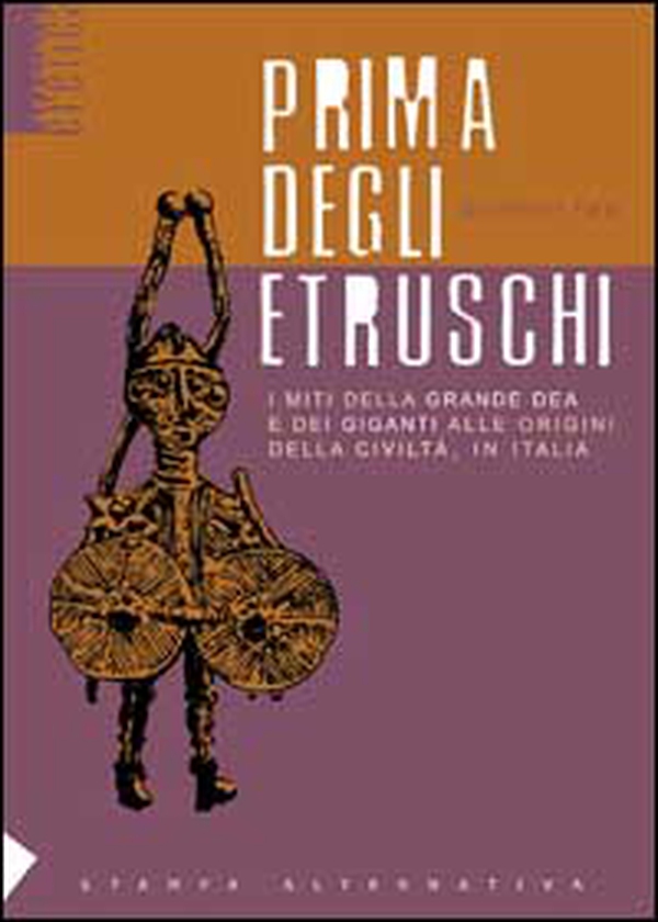 Prima degli etruschi. I miti della grande dea e dei giganti alle origini della civiltà, in Italia - Librerie.coop Prima degli etruschi. I miti della grande dea e dei giganti alle origini della civiltà, in Italia - Librerie.coop